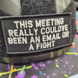 As Seen on Socials - This Meeting Could've Been an Email or a Fight - 2x4 Patch - Multiple Variants in Black