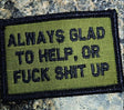 As Seen on Socials - Always Glad to Help, OR Fuck Shit Up - 2x3 Patch in Olive Drab
