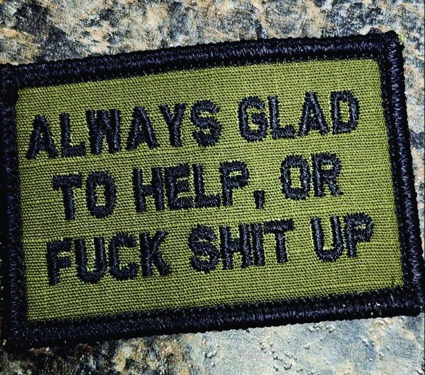 As Seen on Socials - Always Glad to Help, OR Fuck Shit Up - 2x3 Patch in Olive Drab