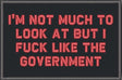 I'm Not Much to Look At But I Fuck Like The Government - 2x3 Patch in Black