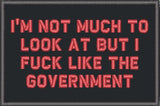 I'm Not Much to Look At But I Fuck Like The Government - 2x3 Patch in Black