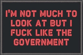 I'm Not Much to Look At But I Fuck Like The Government - 2x3 Patch in Black