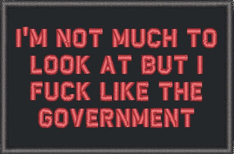 I'm Not Much to Look At But I Fuck Like The Government - 2x3 Patch in Black