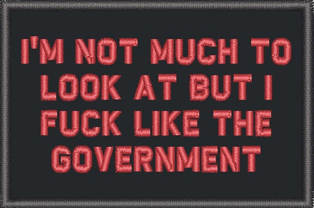 I'm Not Much to Look At But I Fuck Like The Government - 2x3 Patch in Black