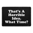 That's A Horrible Idea - What Time? - Removable Patch