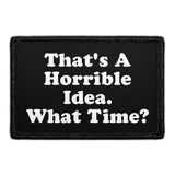 That's A Horrible Idea - What Time? - Removable Patch