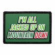 I'm All Jacked Up On Mountain Dew - Removable Patch