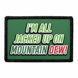 I'm All Jacked Up On Mountain Dew - Removable Patch