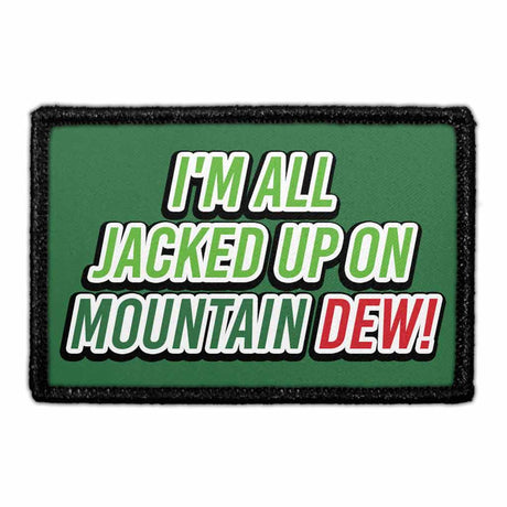 I'm All Jacked Up On Mountain Dew - Removable Patch