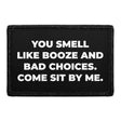 You Smell Like Booze And Bad Choices. Come Sit By Me. - Removable Patch