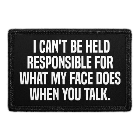 I Can't Be Held Responsible For What My Face Does When You Talk - Removable Patch