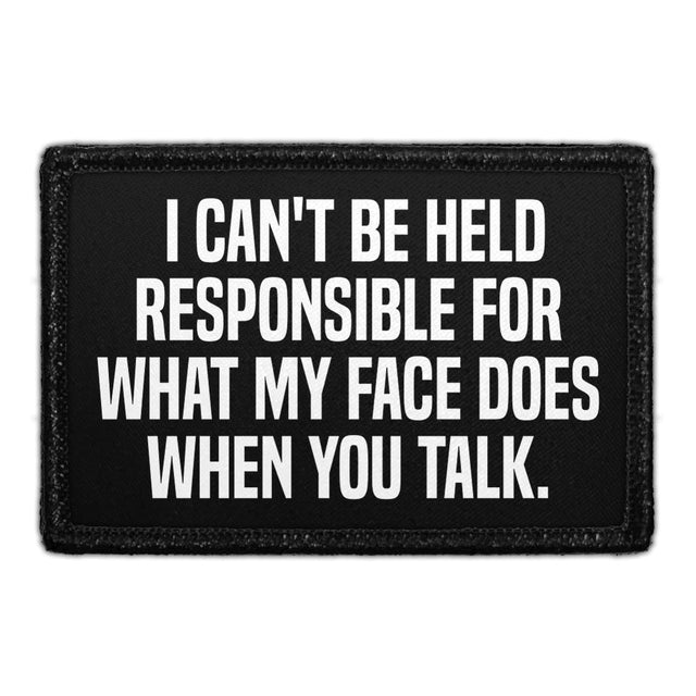I Can't Be Held Responsible For What My Face Does When You Talk - Removable Patch
