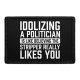 Idolizing A Politician Is Like Believing The Stripper Really Likes You. - Removable Patch