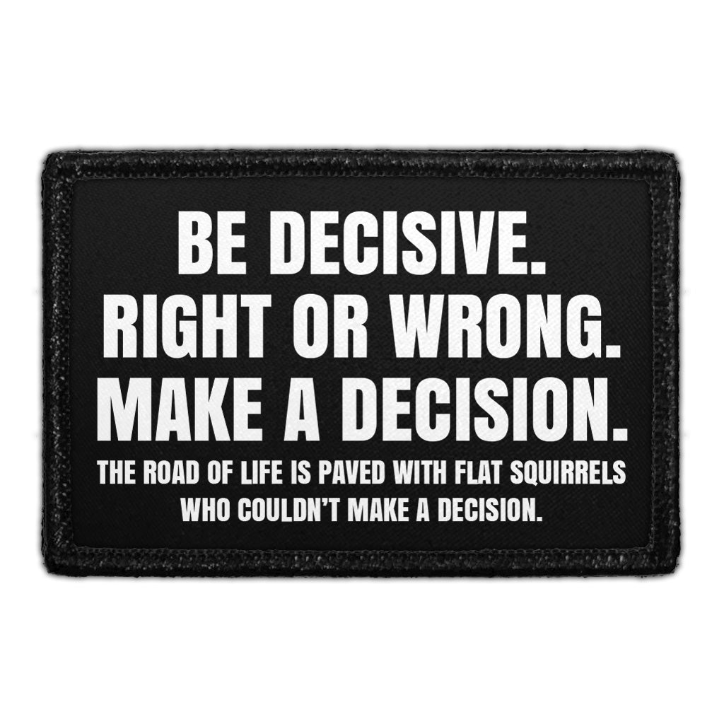 Be Decisive. Right Or Wrong. Make A Decision. The Road Of Life Is Paved With Flat Squirrels Who Couldn't Make A Decision -