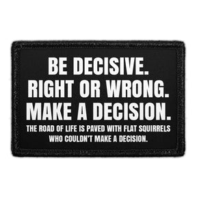 Be Decisive. Right Or Wrong. Make A Decision. The Road Of Life Is Paved With Flat Squirrels Who Couldn't Make A Decision -