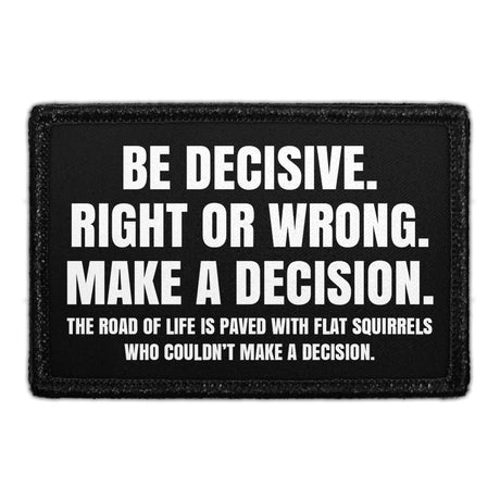 Be Decisive. Right Or Wrong. Make A Decision. The Road Of Life Is Paved With Flat Squirrels Who Couldn't Make A Decision -