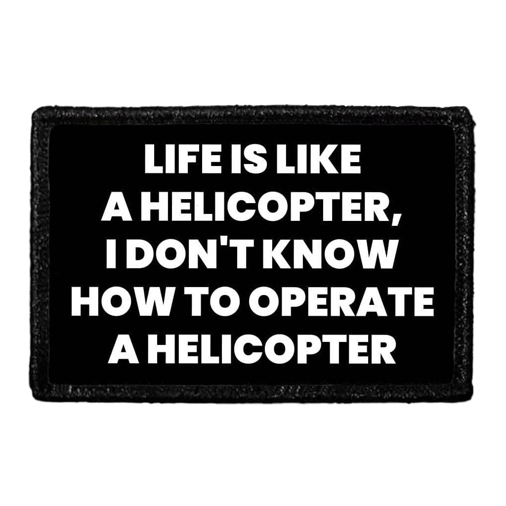 Life Is Like A Helicopter, I Don't Know How To Operate A Helicopter - Removable Patch