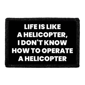 Life Is Like A Helicopter, I Don't Know How To Operate A Helicopter - Removable Patch