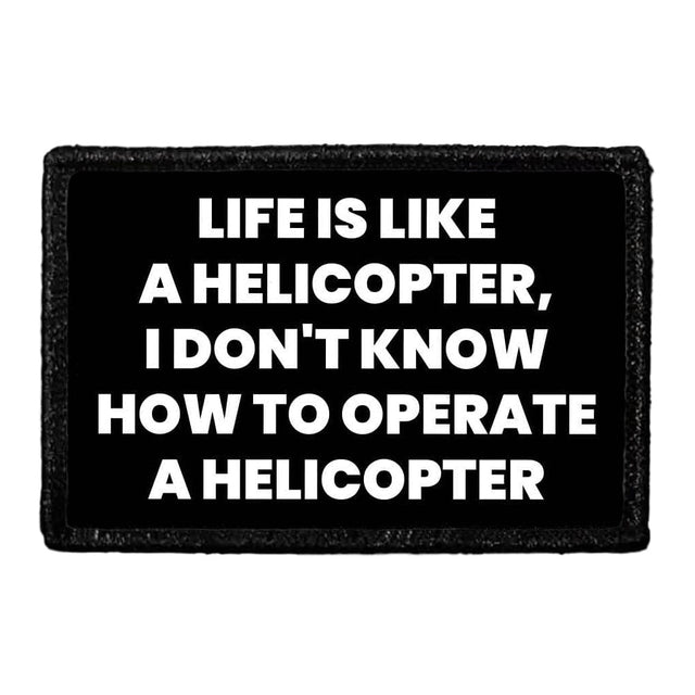 Life Is Like A Helicopter, I Don't Know How To Operate A Helicopter - Removable Patch