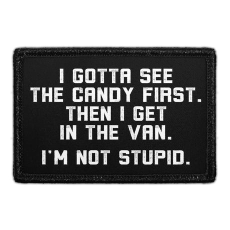 I Gotta See The Candy First. Then I Get In The Van. I'm Not Stupid. - Removable Patch
