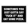 Sometimes You Just Gotta Eat Some Pizza Removable Patch