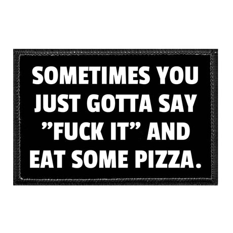 Sometimes You Just Gotta Eat Some Pizza Removable Patch