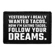 Yesterday I Really Wanted Tacos. Now I’m Eating Tacos. Follow Your Dreams. - Removable Patch