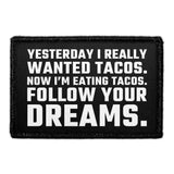 Yesterday I Really Wanted Tacos. Now I’m Eating Tacos. Follow Your Dreams. - Removable Patch