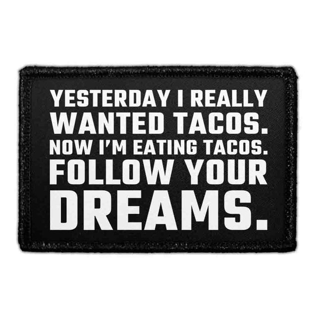 Yesterday I Really Wanted Tacos. Now I’m Eating Tacos. Follow Your Dreams. - Removable Patch