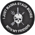 I Just Wanna Stack Bodies With My Friends - 3 inch Round Patch in Black