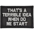 That's a Terrible Idea When Do We Start - 2x3 Patch in Black