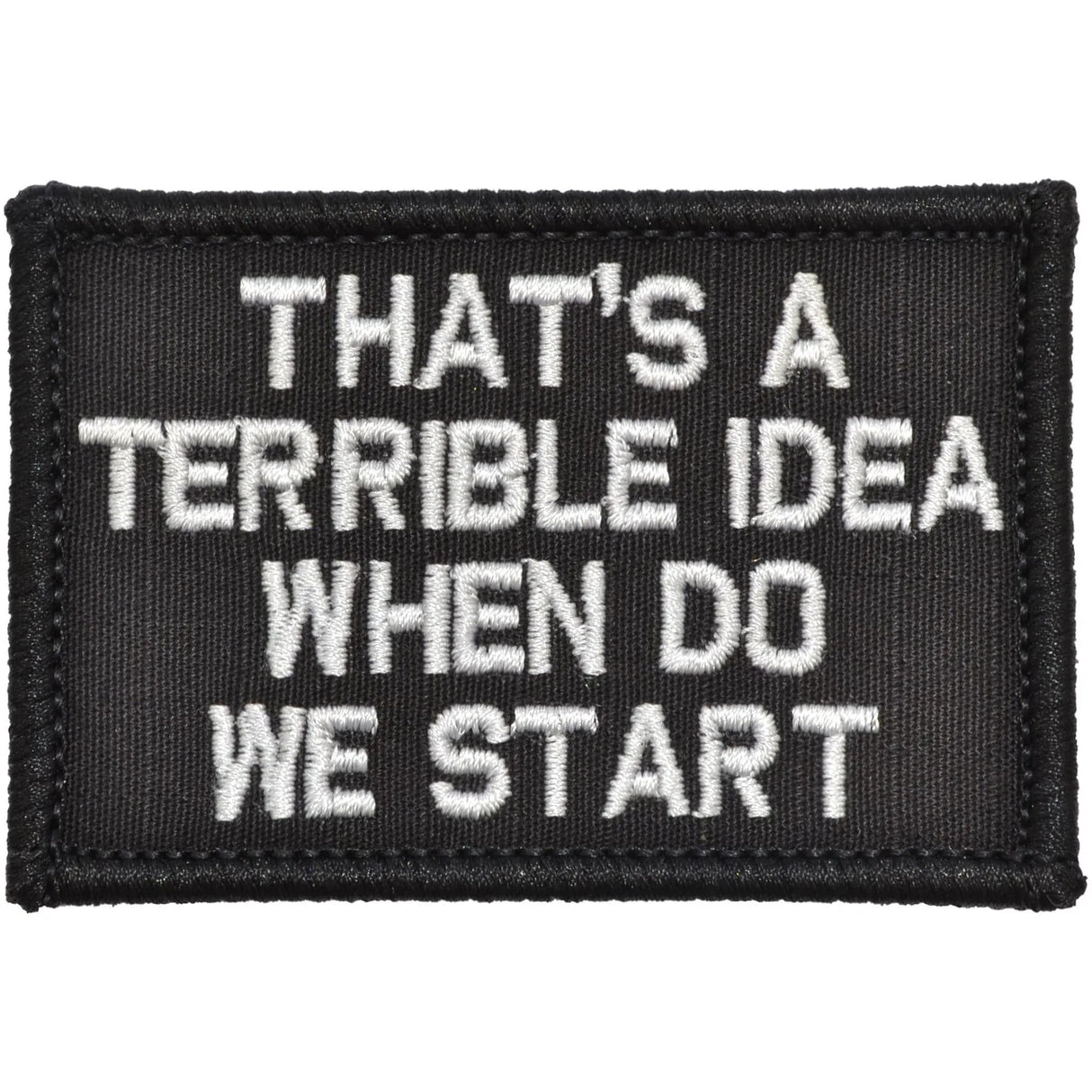 That's a Terrible Idea When Do We Start - 2x3 Patch in Black