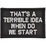 That's a Terrible Idea When Do We Start - 2x3 Patch in Black