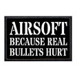 Airsoft - Because Real Bullets Hurt - Removable Patch