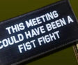 As Seen on Socials - This Meeting Could've Been a Fist Fight - 2x4 Patch - Blkw/white in Black