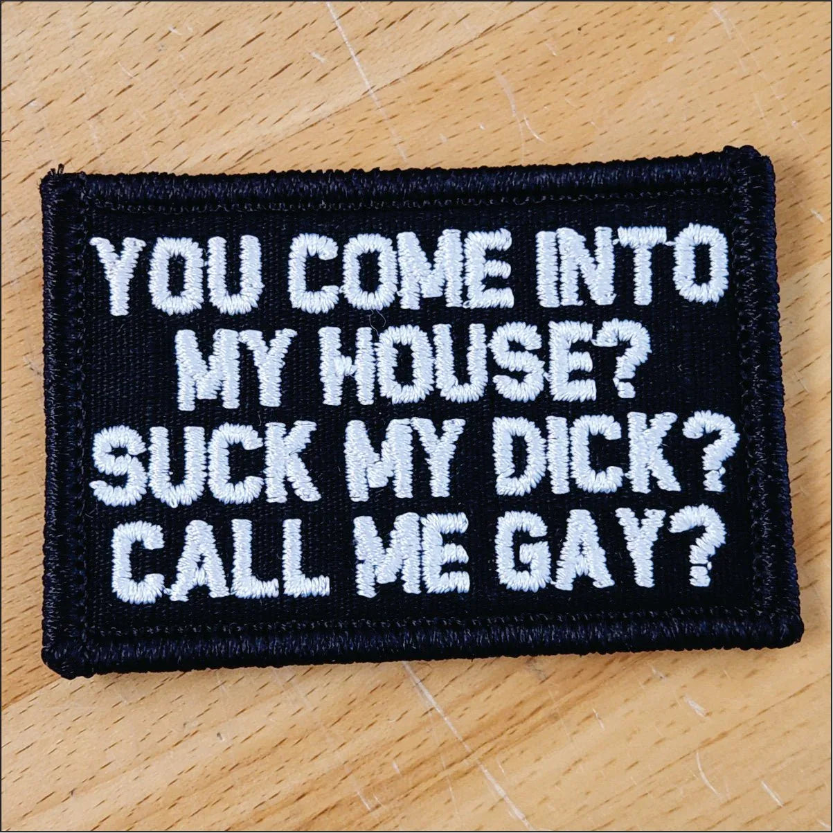 As Seen on Socials - You Come Into My House? Suck My Dick? Call Me Gay? - 2x3 Patch in Black w/White
