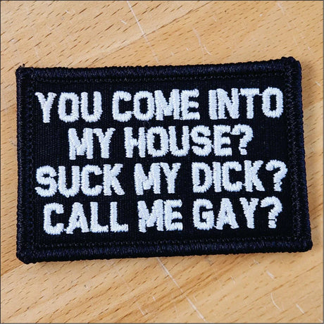 As Seen on Socials - You Come Into My House? Suck My Dick? Call Me Gay? - 2x3 Patch in Black w/White