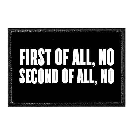 First Of All, No Second Of All, No - Removable Patch