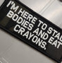 As Seen on Socials - I'm Here To Stack Bodies and Eat Crayons - Multicam Black w/White