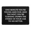 One Minute You're Young And Fun. And The Next, You're Turning Down The Stereo In Your Car To See Better. - Removable Patch