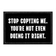 Stop Copying Me You're Not Even Doing It Right Removable Patch