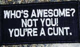 As Seen on Socials - Who's Awesome? Not You! You're a Cunt. - 2x4 Patch - Black w/White
